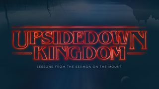 Upsidedown Kingdom - A 7 Day Plan From The Sermon On The Mount  Matthew 4:17 New Living Translation