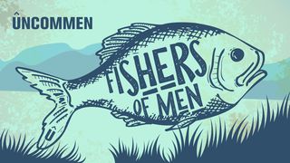 UNCOMMEN: Fishers Of Men Luke 5:11 New Living Translation