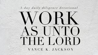 Work As Unto The Lord.  Colossians 3:23 Amplified Bible