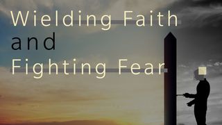 Wielding Faith And Fighting Fear Psalms 46:1-2 New Living Translation
