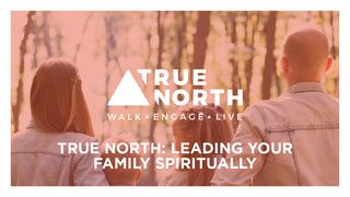 True North: Leading Your Family Spiritually Proverbs 12:15-17 The Message