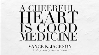 A Cheerful Heart Is Good Medicine. Psalms 23:3 New Living Translation