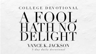 A Fool Hath No Delight Proverbs 18:2 King James Version