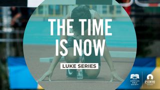 Luke Series  The Time Is Now Luke 24:13-53 New American Standard Bible - NASB 1995