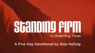 Standing Firm In Unsettling Times: A Five-Day Devotional By Skip Heitzig Psalms 46:1-2 New Living Translation