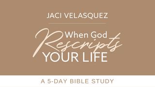 Jaci Velasquez's When God Rescripts Your Life James 4:13-17 American Standard Version