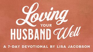 Loving Your Husband Well By Lisa Jacobson Mark 10:9 New International Version