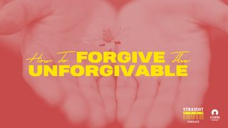 How To Forgive The Unforgivable Genesis 50:15-21 New International Version