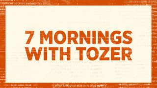 7 Mornings With A.W. Tozer Hebrews 13:1-8 New American Standard Bible - NASB 1995