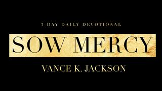Sow Mercy Matthew 5:7 American Standard Version