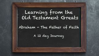 Learning From the Old Testament Greats: Abraham – The Father of Faith Genesis 18:18-19 English Standard Version 2016