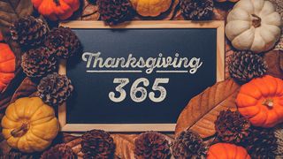 Thanksgiving 365 “Living Thankful in Every Season” Luke 10:41-42 New Century Version
