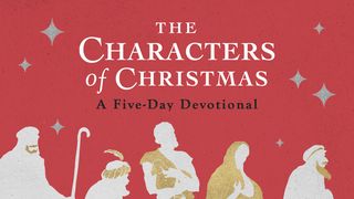 The Characters of Christmas: A Five-Day Devotional Matthew 2:1-15 New International Version