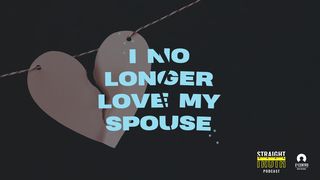 I No Longer Love My Spouse  Mark 10:6-8 New International Version