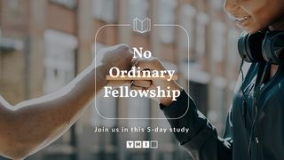 No Ordinary Fellowship Philippians 2:1-8 The Message