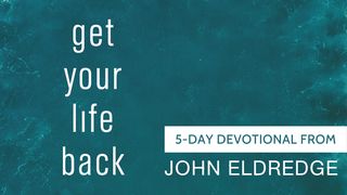 Get Your Life Back, a 5-Day Devotional from John Eldredge Proverbs 2:3-4 New American Standard Bible - NASB 1995