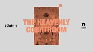 [1 John Series 4] The Heavenly Courtroom 1 John 2:1-2 The Message
