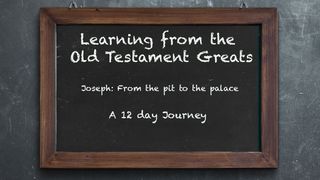 Learning from OT Greats: Joseph - From the Pit to the Palace Genesis 37:1-36 The Passion Translation