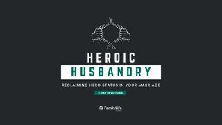 Heroic Husbandry: Reclaiming Hero Status in Your Marriage Ephesians 4:25-27 New International Version