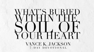 What’s Buried Within The Soil Of Your Heart? Deuteronomy 11:13-15 New King James Version