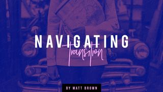 Navigating Transition 1 John 3:1-10 The Message