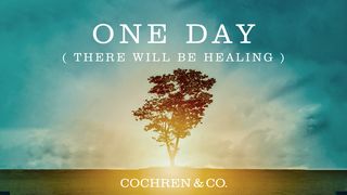 One Day (There Will Be Healing) Psalms 103:1-22 New American Standard Bible - NASB 1995