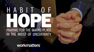 Habit of Hope: Praying for the Marketplace 1 Timothy 2:1-3 Amplified Bible