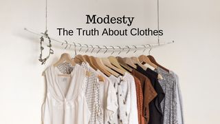 Modesty: The Truth About Clothes 1 Corinthians 6:19 New Century Version