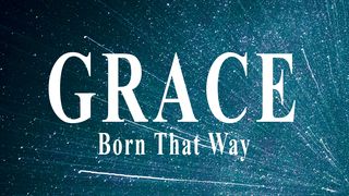 Grace: Born That Way Colossians 2:8-15 The Message