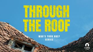 [Who's Your One? Series] Through the Roof  Mark 2:5 New International Version