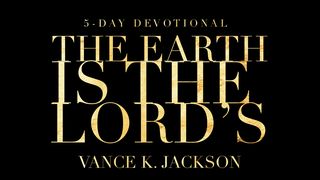 The Earth Is The Lord’s Psalms 115:8 New Century Version