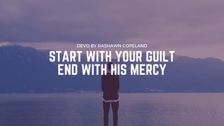Start With Your Guilt, End With His Mercy Ephesians 2:8-9 New International Version