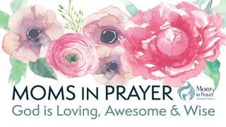 Moms in Prayer - God is Loving, Awesome & Wise 1 John 4:11 American Standard Version