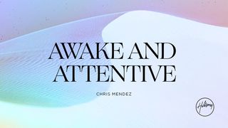 Awake and Attentive Matthew 25:13 Contemporary English Version