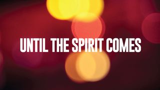 Until the Spirit Comes Luke 3:21-38 New Living Translation