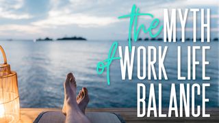 The Myth of Work-Life Balance Luke 14:28 The Passion Translation