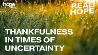 Real Hope: Thankfulness In Times Of Uncertainty Psalms 34:1-10 New American Standard Bible - NASB 1995
