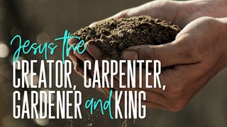 Jesus the Creator, Carpenter, Gardener, and King Revelation 21:4-5 New Living Translation