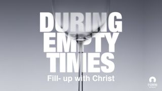 [Certainty in the Uncertainty Series] During Empty Times: Fill Up with Christ Psalm 46:11 English Standard Version 2016