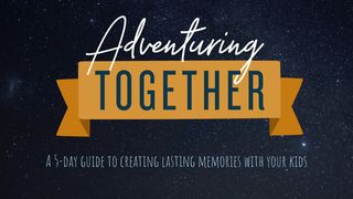 Adventure Together - A 5-Day Devotional  Proverbs 22:6 The Message