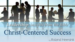Biblical Leadership – Success as a Christ-Centered Leader John 15:20 New International Version