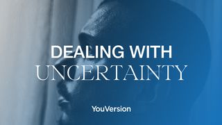 Dealing with Uncertainty Psalms 55:22 New International Version