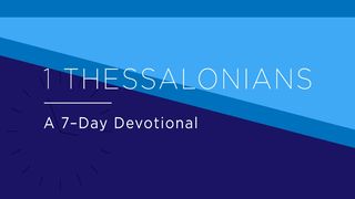 1 Thessalonians: A 7-Day Devotional  1 Thessalonians 3:9-10 The Message