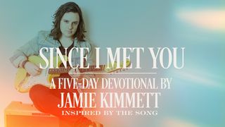 Since I Met You: A Five-Day Devotional With Jamie Kimmett Hebrews 13:15-25 New King James Version