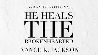 He Heals the Brokenhearted Psalms 30:2-3 New International Version