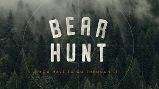 Bear Hunt: You Have to Go Through It Proverbs 3:21-26 New American Standard Bible - NASB 1995