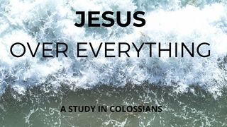 Jesus Over Everything: A Study in Colossians  Colossians 3:18, 19 New Living Translation