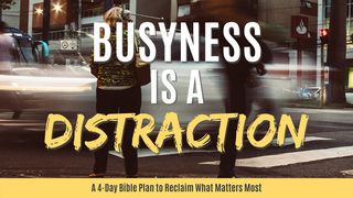 Busyness is a Distraction Luke 10:41-42 New Century Version