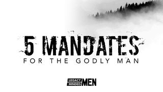 5 Mandates for the Godly Man 1 Corinthians 16:13 New Living Translation