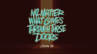 No Matter What Comes Through Those Doors John 16:27 King James Version